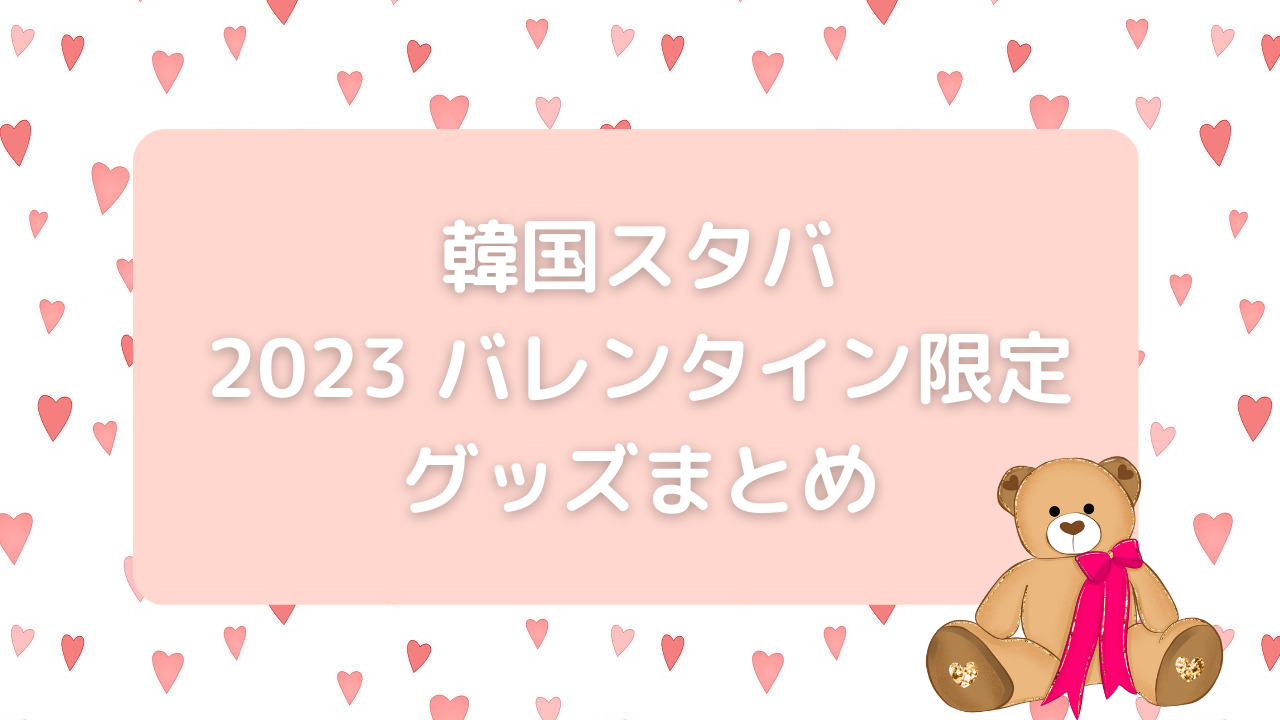 タンブラーだけじゃない！韓国スタバの2023バレンタインの可愛いグッズ